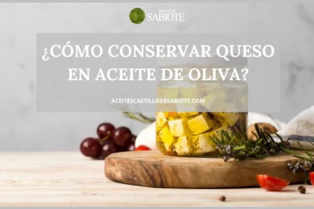 ¿Cómo conservar queso en aceite de oliva?