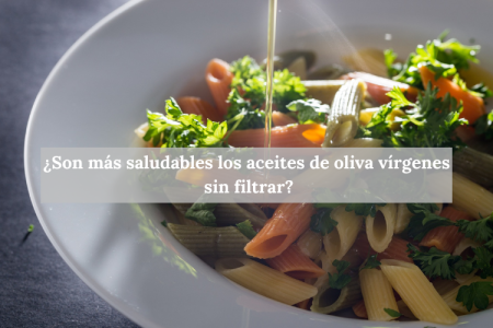 ¿Son más saludables los aceites de oliva vírgenes sin filtrar?