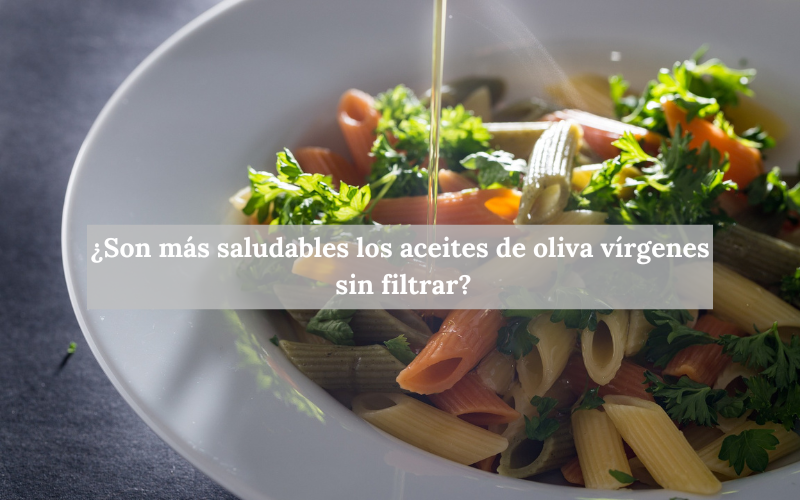 ¿Son más saludables los aceites de oliva vírgenes sin filtrar?